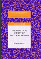 Brian Caterino - The Practical Import of Political Inquiry