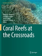 Jere H Lipps et al, Dennis K. Hubbard, Jere H. Lipps, Caroline S. Rogers, Carolin S Rogers, Caroline S Rogers... - Coral Reefs at the Crossroads