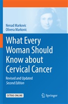 Nena Markovic, Nenad Markovic, Olivera Markovic - What Every Woman Should Know about Cervical Cancer