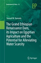 Youssef M Hamada, Youssef M. Hamada - The Grand Ethiopian Renaissance Dam, its Impact on Egyptian Agriculture and the Potential for Alleviating Water Scarcity