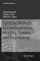 Roland Glowinski, Stanle J Osher, Stanley J Osher, Stanley J. Osher, Wotao Yin - Splitting Methods in Communication, Imaging, Science, and Engineering