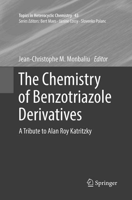Jean-Christoph M Monbaliu, Jean-Christophe M Monbaliu, Jean-Christophe M. Monbaliu - The Chemistry of Benzotriazole Derivatives - A Tribute to Alan Roy Katritzky