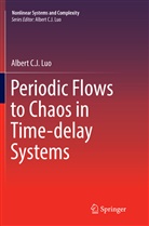 Albert C J Luo, Albert C. J. Luo - Periodic Flows to Chaos in Time-delay Systems