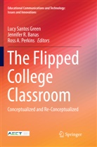 Ross A Perkins, Jennifer R. Banas, Ross A. Perkins, Jennife R Banas, Jennifer R Banas, Lucy Santos Green - The Flipped College Classroom