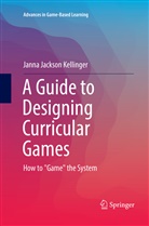 Janna Jackson Kellinger - A Guide to Designing Curricular Games