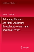 George J Sefa Dei, George J. Sefa Dei - Reframing Blackness and Black Solidarities through Anti-colonial and Decolonial Prisms