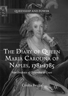 Cinzia Recca - The Diary of Queen Maria Carolina of Naples, 1781-1785