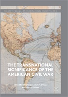 Don H. Doyle, Marcus Gräser, Do H Doyle, Don H Doyle, Jörg Nagler - The Transnational Significance of the American Civil War