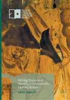 David Thorley - Writing Illness and Identity in Seventeenth-Century Britain