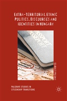 Szabolcs Pogonyi - Extra-Territorial Ethnic Politics, Discourses and Identities in Hungary