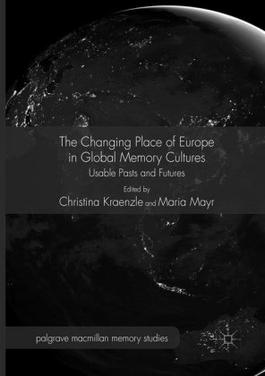Christin Kraenzle, Christina Kraenzle, Mayr, Mayr, Maria Mayr - The Changing Place of Europe in Global Memory Cultures Usable Pasts and Futures
