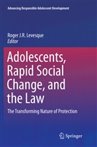 Roge J R Levesque, Roger J R Levesque, Roger J. R. Levesque, Roger J.R. Levesque - Adolescents, Rapid Social Change, and the Law