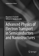Massimo Fischetti, Massimo V Fischetti, Massimo V. Fischetti, William G Vandenberghe, William G. Vandenberghe - Advanced Physics of Electron Transport in Semiconductors and Nanostructures