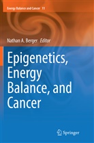 Natha A Berger, Nathan A Berger, Nathan A. Berger - Epigenetics, Energy Balance, and Cancer