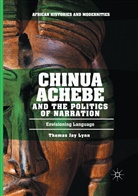 Thomas Jay Lynn - Chinua Achebe and the Politics of Narration