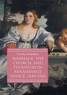 Cecilia Cristellon - Marriage, the Church, and its Judges in Renaissance Venice, 1420-1545