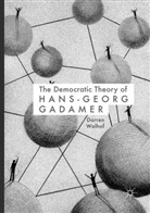 Darren Walhof - The Democratic Theory of Hans-Georg Gadamer