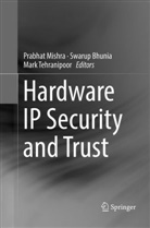 Swaru Bhunia, Swarup Bhunia, Prabhat Mishra, Mark Tehranipoor - Hardware IP Security and Trust
