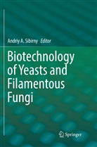 Andri A Sibirny, Andriy A Sibirny, Andriy A. Sibirny - Biotechnology of Yeasts and Filamentous Fungi