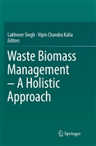 Chandra Kalia, Chandra Kalia, Vipin Chandra Kalia, Lakhvee Singh, Lakhveer Singh - Waste Biomass Management - A Holistic Approach