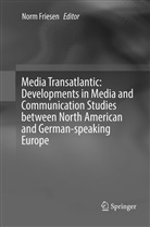 Nor Friesen, Norm Friesen - Media Transatlantic: Developments in Media and Communication Studies between North American and German-speaking Europe