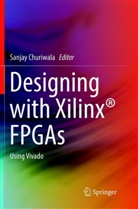 Sanja Churiwala, Sanjay Churiwala - Designing with Xilinx® FPGAs