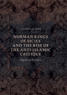 Joshua C Birk, Joshua C. Birk - Norman Kings of Sicily and the Rise of the Anti-Islamic Critique