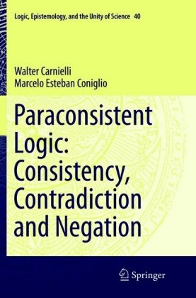 Walte Carnielli, Walter Carnielli, Marcelo Esteban Coniglio - Paraconsistent Logic: Consistency, Contradiction and Negation
