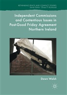 Dawn Walsh - Independent Commissions and Contentious Issues in Post-Good Friday Agreement Northern Ireland