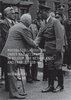 Nico Wouters - Mayoral Collaboration under Nazi Occupation in Belgium, the Netherlands and France, 1938-46