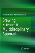 Michae Mosher, Michael Mosher, Kenneth Trantham - Brewing Science: A Multidisciplinary Approach