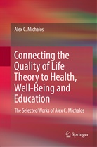 Alex C Michalos, Alex C. Michalos - Connecting the Quality of Life Theory to Health, Well-being and Education