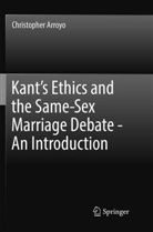 Christopher Arroyo - Kant's Ethics and the Same-Sex Marriage Debate - An Introduction
