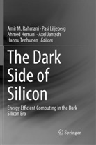 Ahmed Hemani, Ahmed Hemani et al, Axel Jantsch, Pas Liljeberg, Pasi Liljeberg, Amir M. Rahmani... - The Dark Side of Silicon