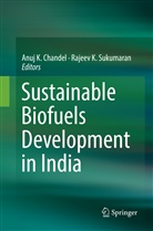 Anuj K. Chandel, Anu K Chandel, Anuj K Chandel, K Sukumaran, K Sukumaran, Rajeev K Sukumaran... - Sustainable Biofuels Development in India