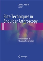 Joh D Kelly IV, John D Kelly IV, Iv Kelly, John D. Kelly Iv - Elite Techniques in Shoulder Arthroscopy