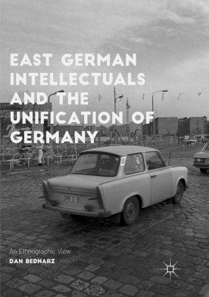 Dan Bednarz - East German Intellectuals and the Unification of Germany - An Ethnographic View