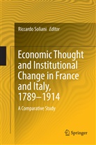 Riccard Soliani, Riccardo Soliani - Economic Thought and Institutional Change in France and Italy, 1789-1914