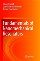 Roukes, Michael Lee Roukes, Silva Schmid, Silvan Schmid, Luis Guillerm Villanueva, Luis Guillermo Villanueva - Fundamentals of Nanomechanical Resonators