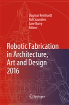 Jane Burry, Dagmar Reinhardt, Ro Saunders, Rob Saunders - Robotic Fabrication in Architecture, Art and Design 2016