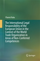 Plarent Ruka - The International Legal Responsibility of the European Union in the Context of the World Trade Organization in Areas of Non-Conferred Competences