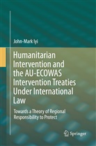 John-Mark Iyi - Humanitarian Intervention and the AU-ECOWAS Intervention Treaties Under International Law