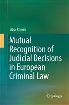 Libor Klimek - Mutual Recognition of Judicial Decisions in European Criminal Law