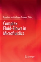 Francisco José Galindo-Rosales, Francisc José Galindo-Rosales, Francisco José Galindo-Rosales - Complex Fluid-Flows in Microfluidics