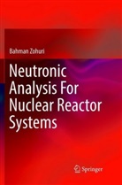 Bahman Zohuri - Neutronic Analysis For Nuclear Reactor Systems