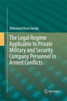 Mohamad Ghazi Janaby - The Legal Regime Applicable to Private Military and Security Company Personnel in Armed Conflicts