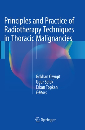 Gokhan Ozyigit, Ugu Selek, Ugur Selek, Erkan Topkan - Principles and Practice of Radiotherapy Techniques in Thoracic Malignancies