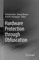 Swaru Bhunia, Swarup Bhunia, Domenic Forte, Mark M Tehranipoor, Mark M. Tehranipoor - Hardware Protection through Obfuscation