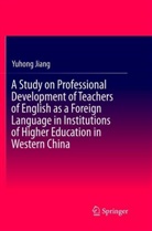 Yuhong Jiang - A Study on Professional Development of Teachers of English as a Foreign Language in Institutions of Higher Education in Western China