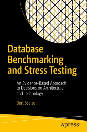 Bert Scalzo - Database Benchmarking and Stress Testing - An Evidence-Based Approach to Decisions on Architecture and Technology